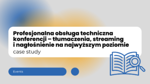 Profesjonalna obsługa techniczna konferencji – tłumaczenia, streaming i nagłośnienie na najwyższym poziomie