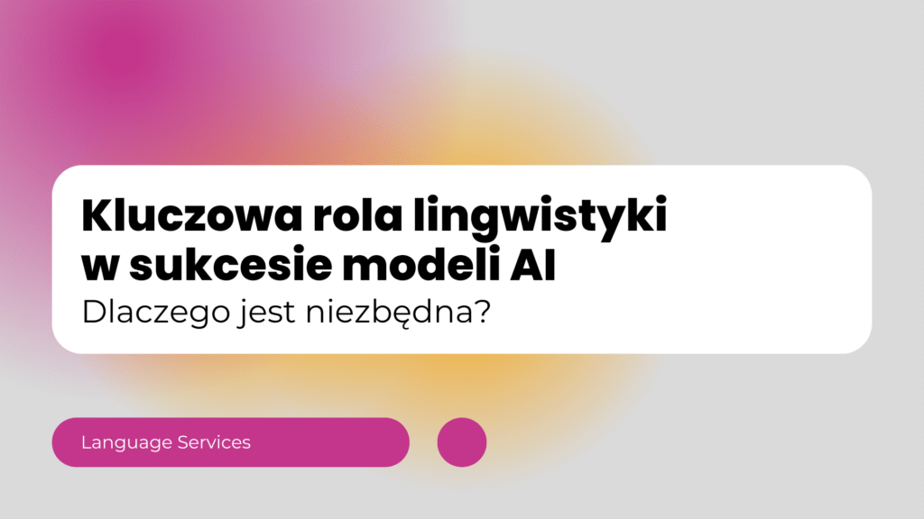 Kluczowa rola lingwistyki w sukcesie modeli AI. Dlaczego jest niezbędna?